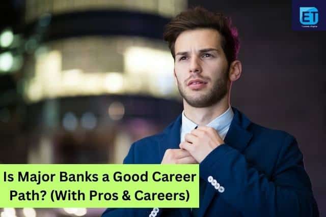Is Major Banks a Good Career Path? (With Pros & Careers)